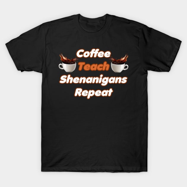 Coffee Teach Shenanigans Repeat - Funny Saint Patrick's Day Teacher Gifts T-Shirt by PraiseArts 